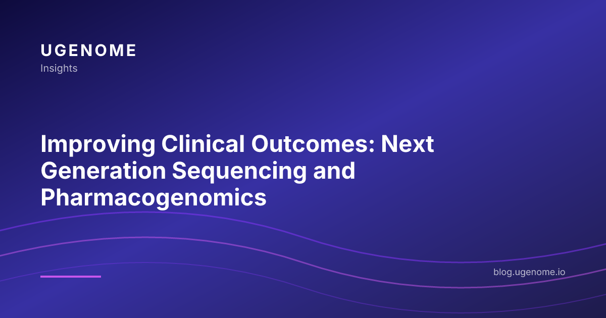 Improving Clinical Outcomes: Next Generation Sequencing and Pharmacogenomics