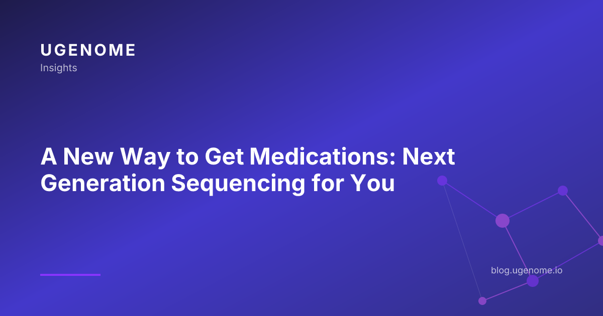 A New Way to Get Medications: Next Generation Sequencing for You