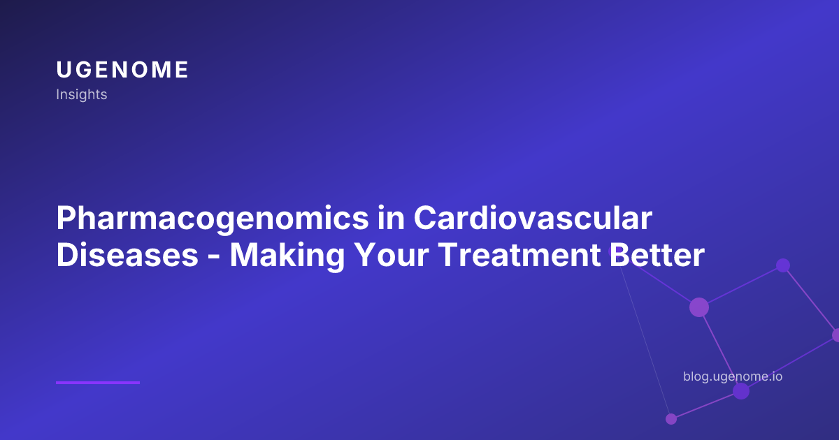 Pharmacogenomics in Cardiovascular Diseases - Making Your Treatment Better