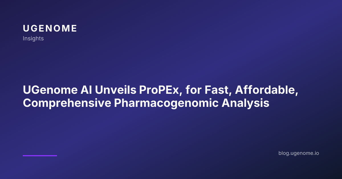 UGenome AI Unveils ProPEx, for Fast, Affordable, Comprehensive Pharmacogenomic Analysis
