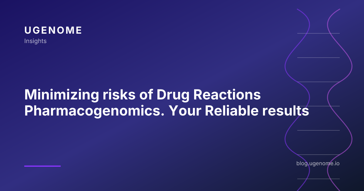 Minimizing risks of Drug Reactions Pharmacogenomics. Your Reliable results