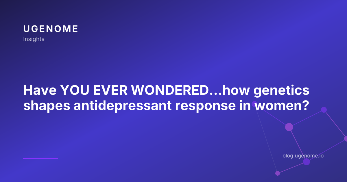 Have YOU EVER WONDERED…how genetics shapes antidepressant response in women?