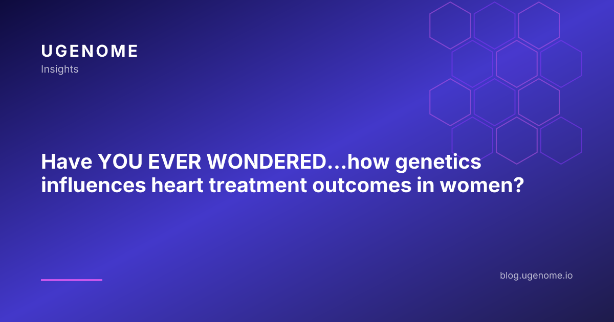 Have YOU EVER WONDERED...how genetics influences heart treatment outcomes in women?
