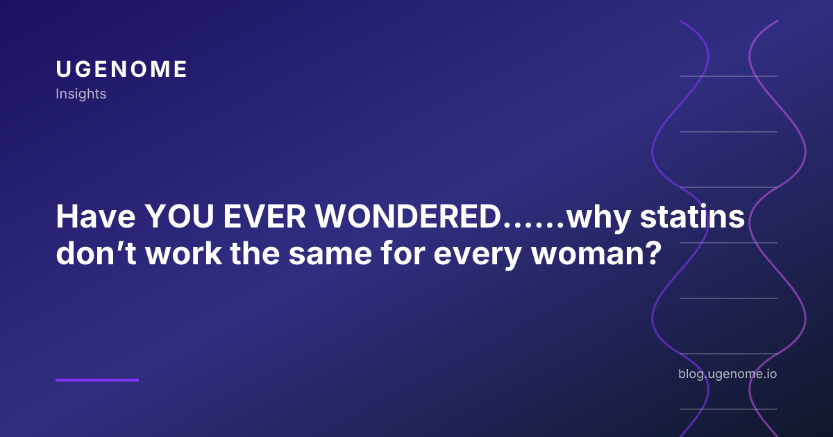 Have YOU EVER WONDERED…...why statins don’t work the same for every woman?