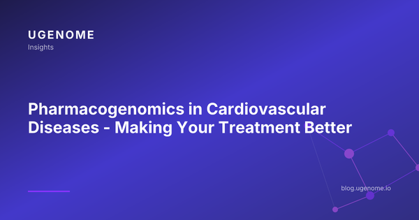 Pharmacogenomics in Cardiovascular Diseases - Making Your Treatment Better