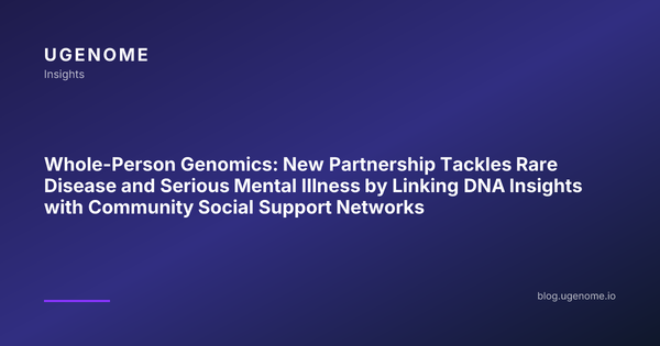 Whole-Person Genomics: New Partnership Tackles Rare Disease and Serious Mental Illness by Linking DNA Insights with Community Social Support Networks