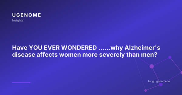 Have YOU EVER WONDERED …...why Alzheimer's disease affects women more severely than men?