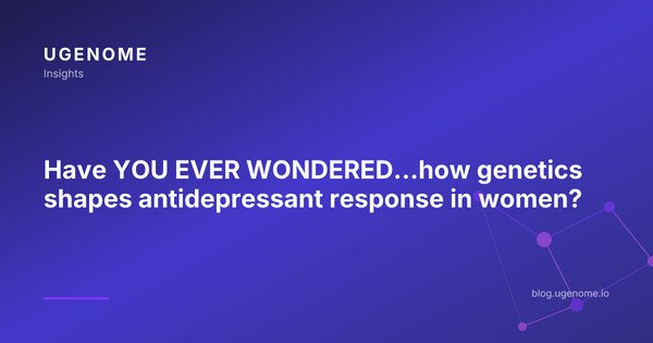 Have YOU EVER WONDERED…how genetics shapes antidepressant response in women?